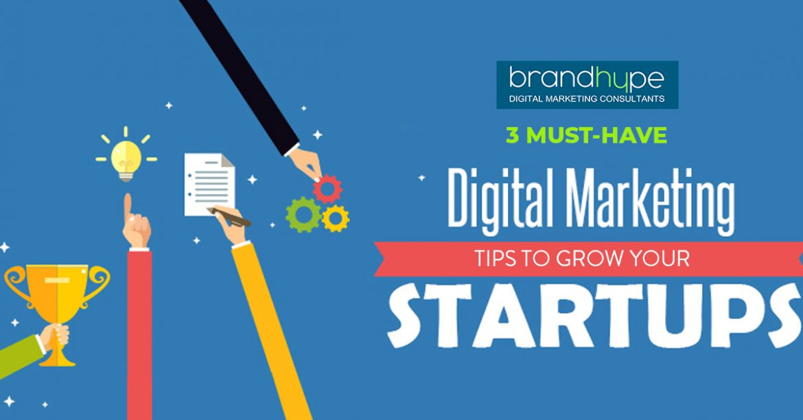 3 MUST-HAVE DIGITAL MARKETING TIPS TO GROW YOUR STARTUP